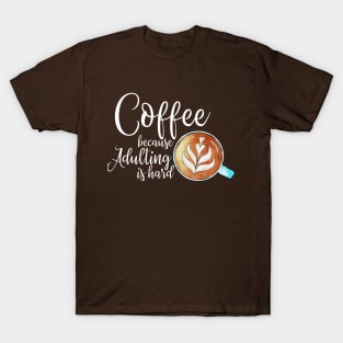 Coffee because adulting is hard T-Shirt